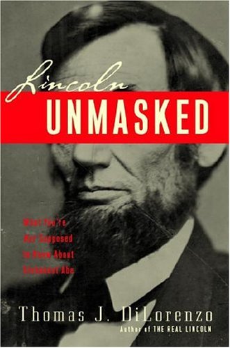 lincoln-unmasked-what-youre-not-supposed-to-know-about-dishonest-abe-by-thomas-j-dilorenzo